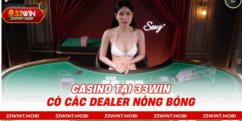 Casino tại 33win có các Dealer nóng bỏng